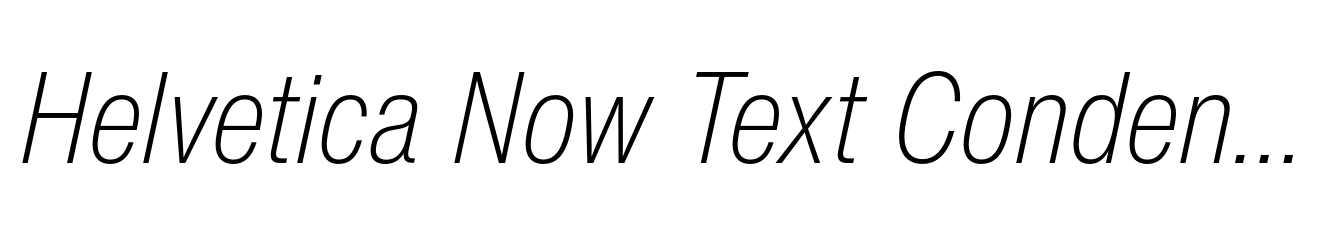 Helvetica Now Text Condensed ExtraLight Italic